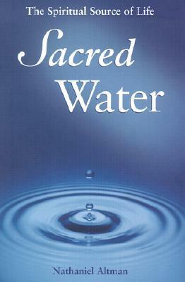 Sacred Water: The Spiritual Source of Life by Nathaniel Altman