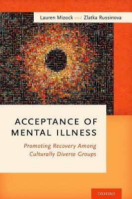 Acceptance of Mental Illness: Promoting Recovery Among Culturally Diverse Groups by Lauren Mizock, Zlatka Russinova