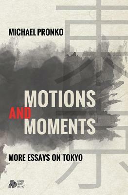 Motions and Moments: More Essays on Tokyo by Michael Pronko