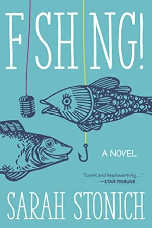 Fishing!: A Novel by Sarah Stonich