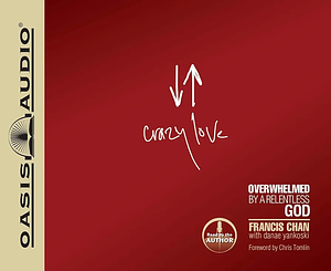 Crazy Love: Overwhelmed by a Relentless God by Francis Chan, Danae Yankoski, Chris Tomlin