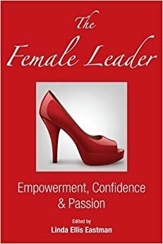 The Female Leader: Empowerment, Confidence & Passion by Linda Ellis Eastman, Nicole Le Maire