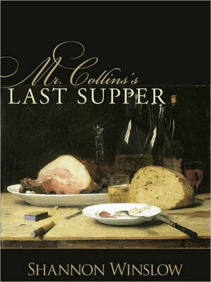 Mr. Collins's Last Supper: A Short Story Inspired by Jane Austen's Pride and Prejudice by Shannon Winslow