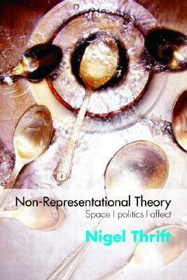 Non-Representational Theory: Space/Politics/Affect by Nigel Thrift