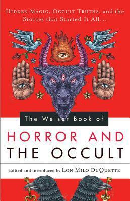 The Weiser Book of Horror and the Occult: Hidden Magic, Occult Truths, and the Stories That Started It All by Lon Milo DuQuette