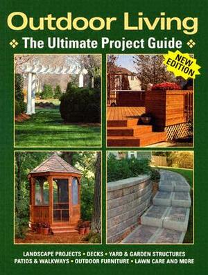 Outdoor Living: The Ultimate Project Guide by Editors at Landauer Publishing