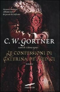 Le confessioni di Caterina de' Medici by C.W. Gortner, Valeria Galassi