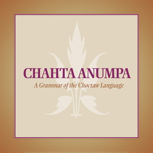 Chahta Anumpa: A Grammar of the Choctaw Language by Marcia Haag, Arlen L. Fowler