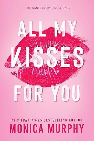 All My Kisses for You by Monica Murphy