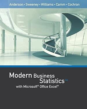 Modern Business Statistics with Microsoftoffice Excel by Jeffrey D. Camm, James J. Cochran, Thomas A. Williams, David R. Anderson, Dennis J. Sweeney