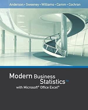 Modern Business Statistics with Microsoftoffice Excel by Jeffrey D. Camm, David R. Anderson, James J. Cochran, Dennis J. Sweeney, Thomas A. Williams