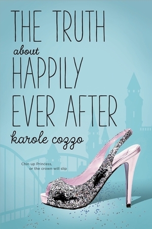 The Truth About Happily Ever After by Karole Cozzo