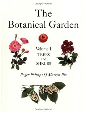 The Botanical Garden, Volume I: Trees and Shrubs by Roger Phillips, Martyn Rix