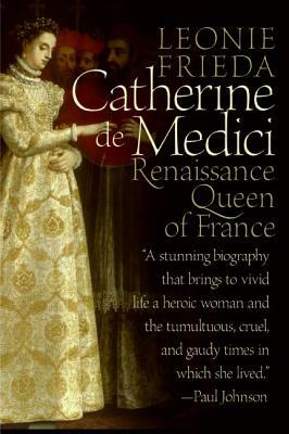 Catherine de Medici: Renaissance Queen of France by Leonie Frieda