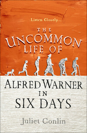 The Uncommon Life of Alfred Warner in Six Days by Juliet Conlin