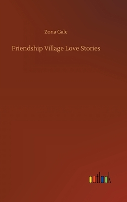 Friendship Village Love Stories by Zona Gale