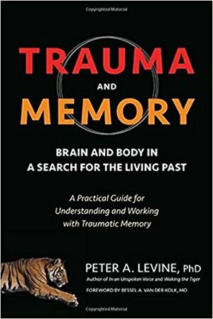 Trauma and Memory: Brain and Body in a Search for the Living Past by Peter A. Levine