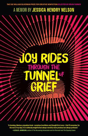 Joy Rides through the Tunnel of Grief: A Memoir by Jessica Hendry Nelson, Jessica Hendry Nelson