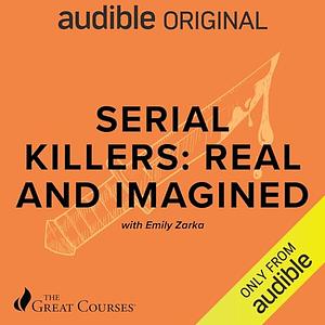 Serial Killers: Real and Imagined by The Great Courses, Emily Zarka