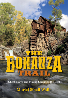 The Bonanza Trail: Ghost Towns and Mining Camps of the West by Muriel Sibell Wolle