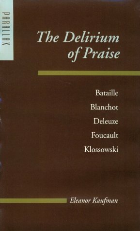 The Delirium of Praise: Bataille, Blanchot, Deleuze, Foucault, Klossowski by Eleanor Kaufman