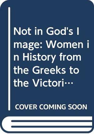 Not in God's Image: Women in History from the Greeks to the Victorians by Lauro Martines, Julia O'Faolain