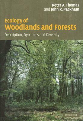 Ecology of Woodlands and Forests: Description, Dynamics and Diversity by John Packham, Peter Thomas