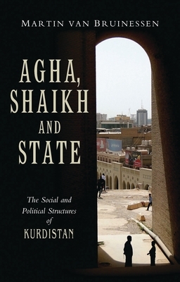 Agha, Shaikh and State: The Social and Political Structures of Kurdistan by Martin Van Bruinessen