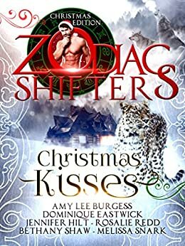 Christmas Kisses: A Zodiac Shifters Anthology by Jennifer Hilt, Amy Lee Burgess, Rosalie Redd, Melissa Snark, Bethany Shaw, Dominique Eastwick