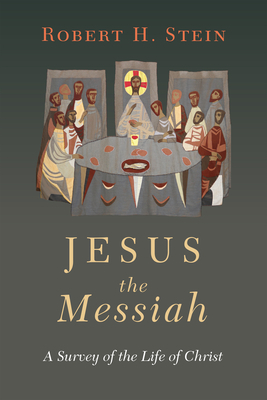 Jesus the Messiah: A Survey of the Life of Christ by Robert H. Stein