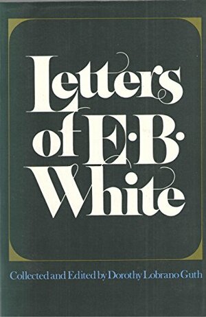 The Letters of E. B. White by Dorothy Lobrano Guth, E.B. White