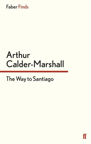 The Way to Santiago by Arthur Calder-Marshall