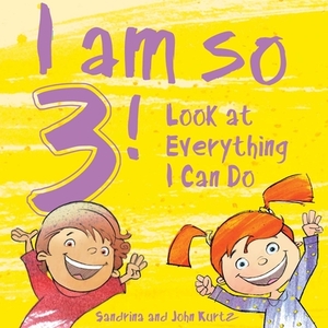 I Am So 3!: Look at Everything I Can Do! by Sandrina Kurtz