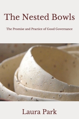 The Nested Bowls: The Promise and Practice of Good Governance by Laura Park