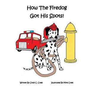 How The Fire Dog Got It's Spots! by Cindy C. Creel