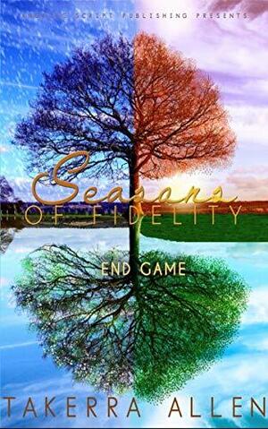 Seasons of Fidelity: End Game by Takerra Allen