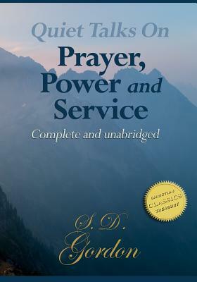 Quiet Talks on Prayer, Quiet Talks on Power, Quiet Talks on Service (Trilogy) by S. D. Gordon