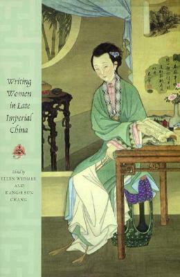 Writing Women in Late Imperial China by Ellen Widmer, Sun C. Kang-I