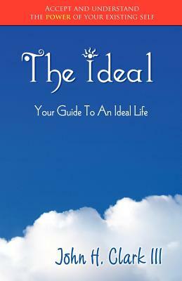 The Ideal: Your Guide to an Ideal Life (Monochrome Edition) by John H. Clark