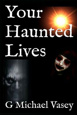 Your Haunted Lives by G. Michael Vasey