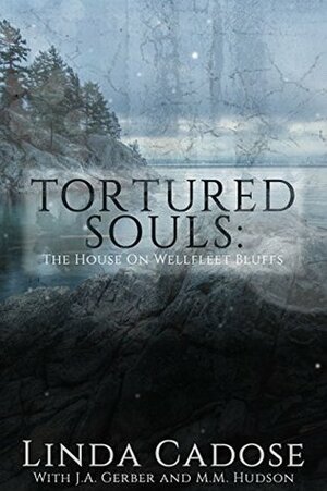 Tortured Souls: The House on Wellfleet Bluffs by Linda Cadose, M.M. Hudson, Julie A. Gerber