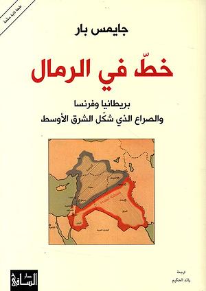 خط في الرمال: بريطانيا وفرنسا والصراع الذي شكل الشرق الأوسط by James Barr