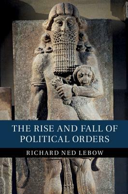 The Rise and Fall of Political Orders by Richard Ned LeBow