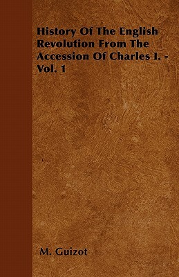 History Of The English Revolution From The Accession Of Charles I. - Vol. 1 by M. Guizot