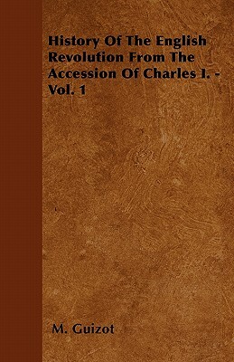 History Of The English Revolution From The Accession Of Charles I. - Vol. 1 by M. Guizot