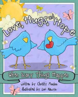 Love, Hugs, and Hope: When Scary Things Happen by Christy Monson, Lori Nawyn