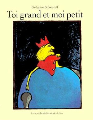 Toi grand et moi petit by Grégoire Solotareff