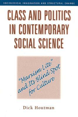 Class and Politics in Contemporary Social Science: Marxism Lite and Its Blind Spot for Culture by Dick Houtman