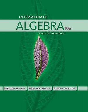 Intermediate Algebra: A Guided Approach by Marilyn Massey, Rosemary Karr, R. David Gustafson