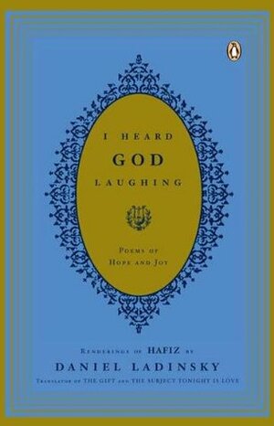 I Heard God Laughing: Poems of Hope and Joy by Daniel Ladinsky, Hafez